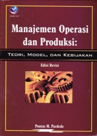 MANAJEMEN OPERASI DAN PRODUKSI : TEORI, MODEL, DAN KEBIJAKAN